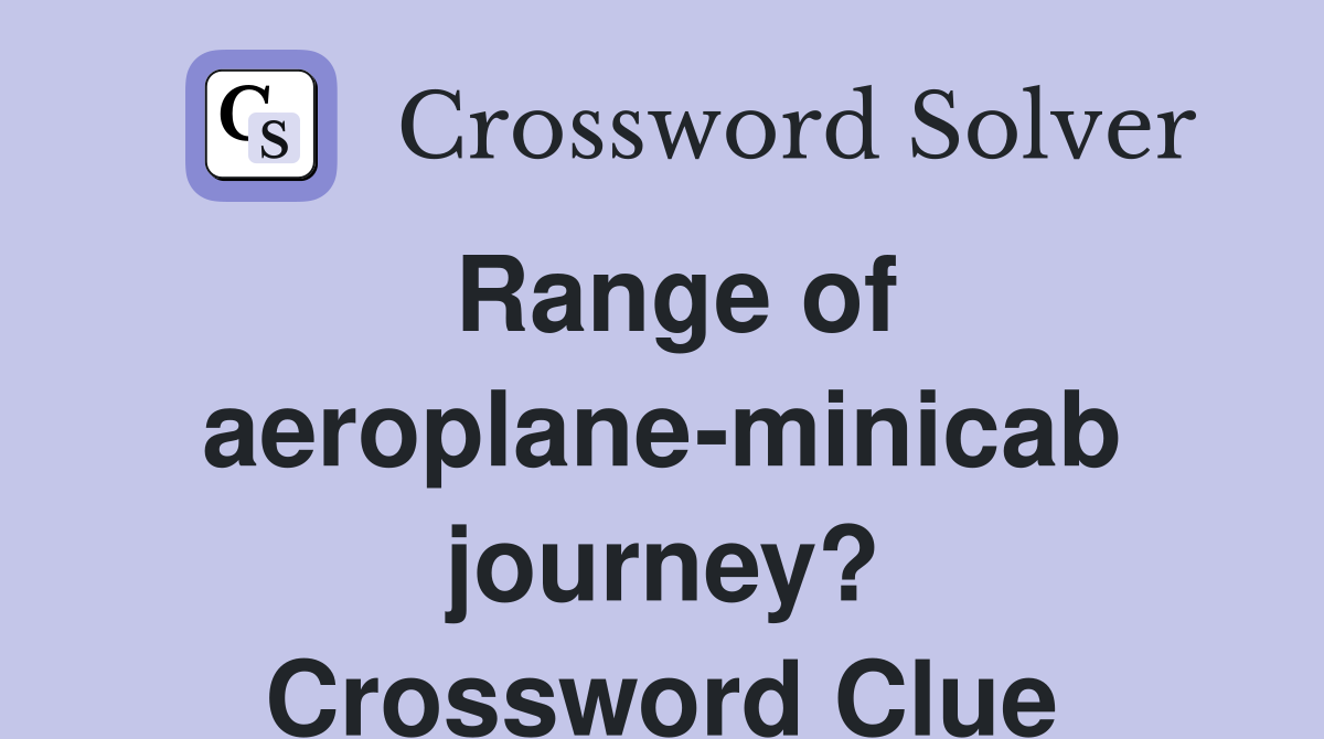Range of aeroplane-minicab journey? Crossword Clue