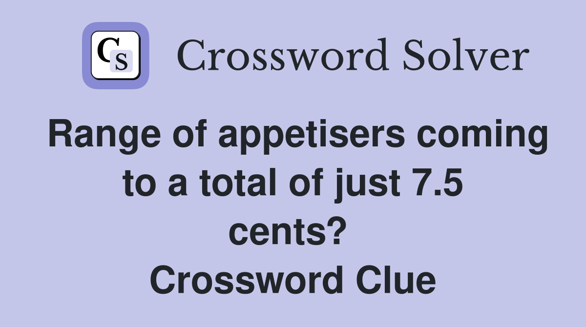 Range of appetisers coming to a total of just 7.5 cents?  Crossword Clue