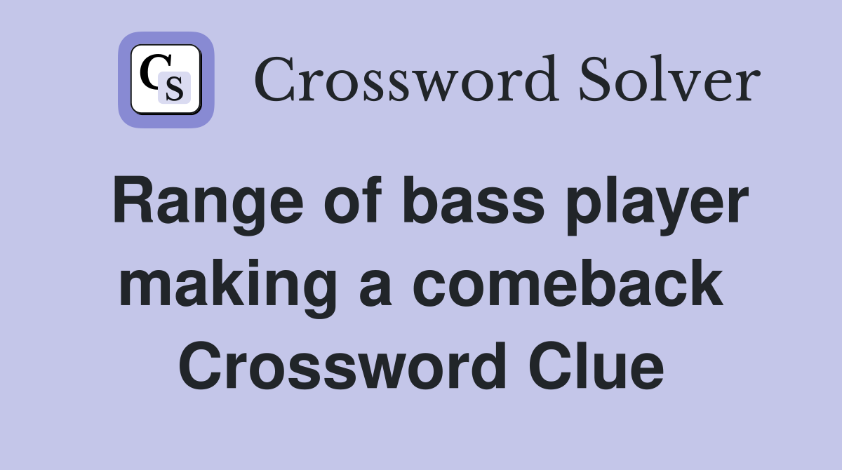 Range of bass player making a comeback Crossword Clue