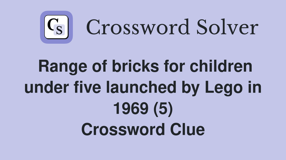 Range of bricks for children under five launched by Lego in 1969 (5) Crossword Clue