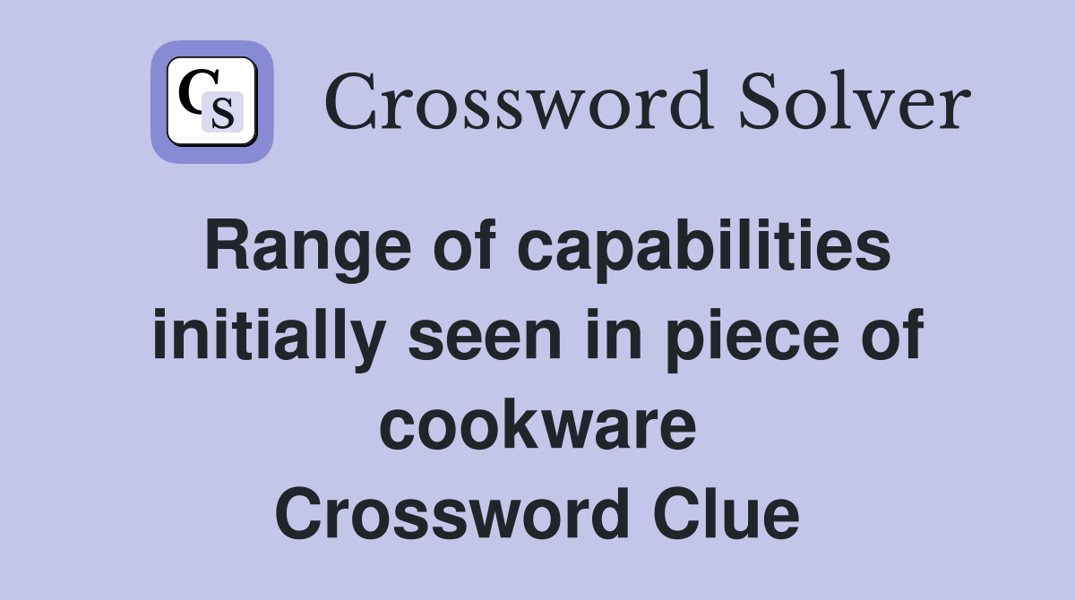 Range of capabilities initially seen in piece of cookware Crossword Clue
