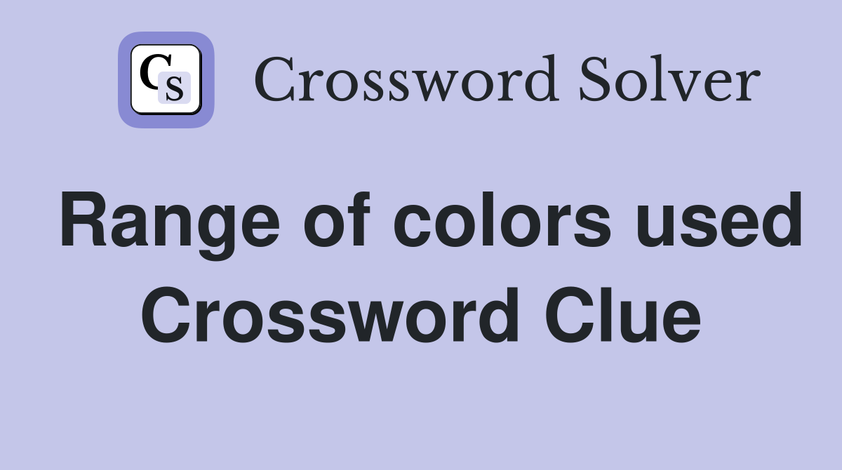 Range of colors used Crossword Clue