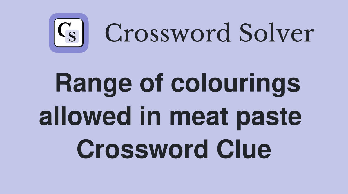 Range of colourings allowed in meat paste  Crossword Clue