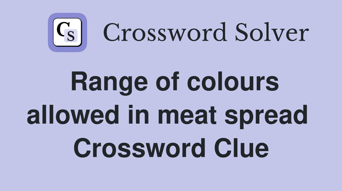Range of colours allowed in meat spread  Crossword Clue