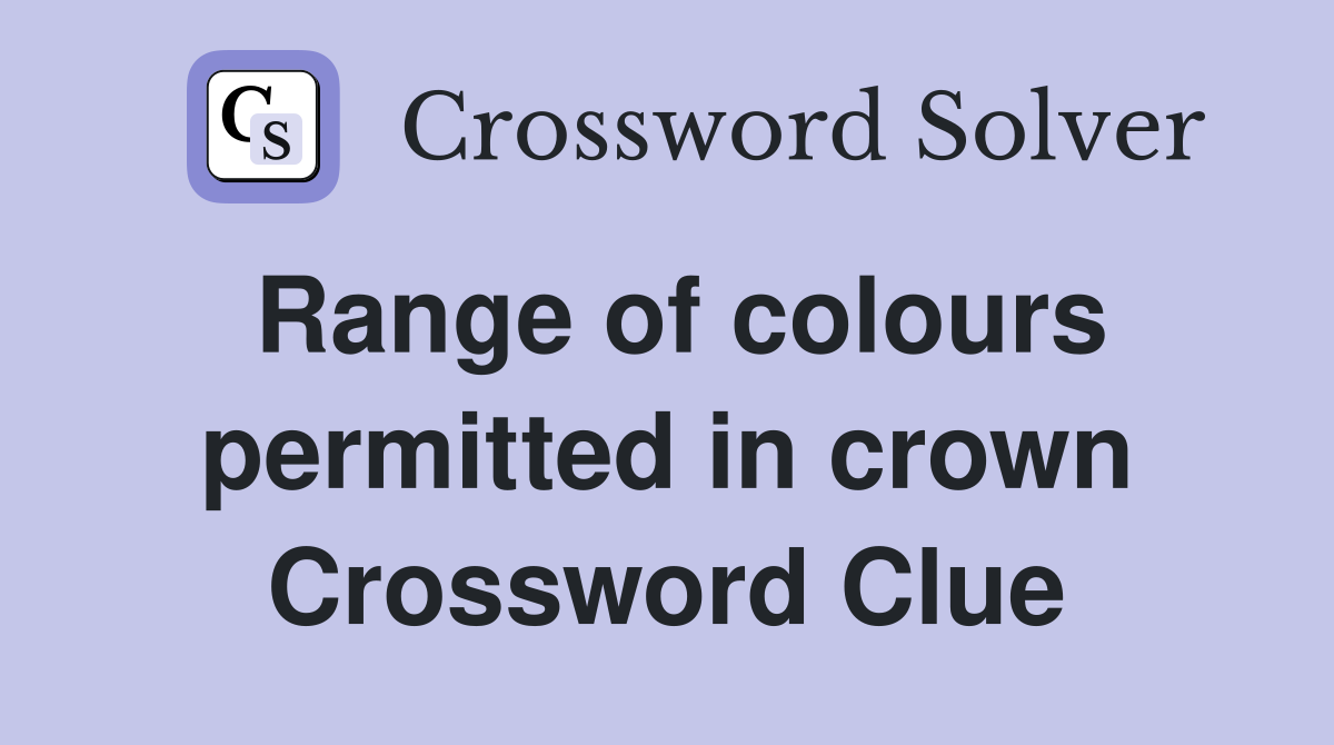 Range of colours permitted in crown Crossword Clue