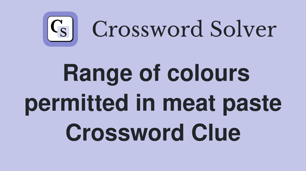 Range of colours permitted in meat paste Crossword Clue