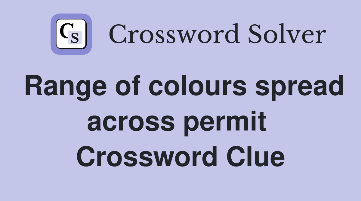 Range of colours spread across permit  Crossword Clue