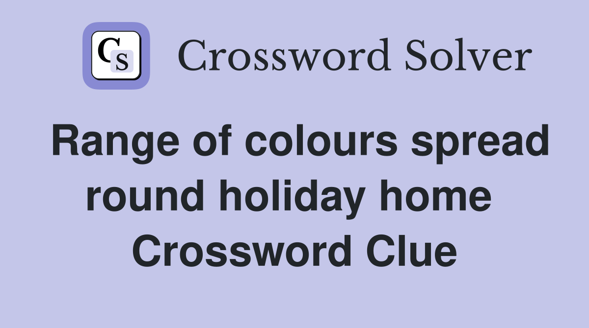 Range of colours spread round holiday home  Crossword Clue