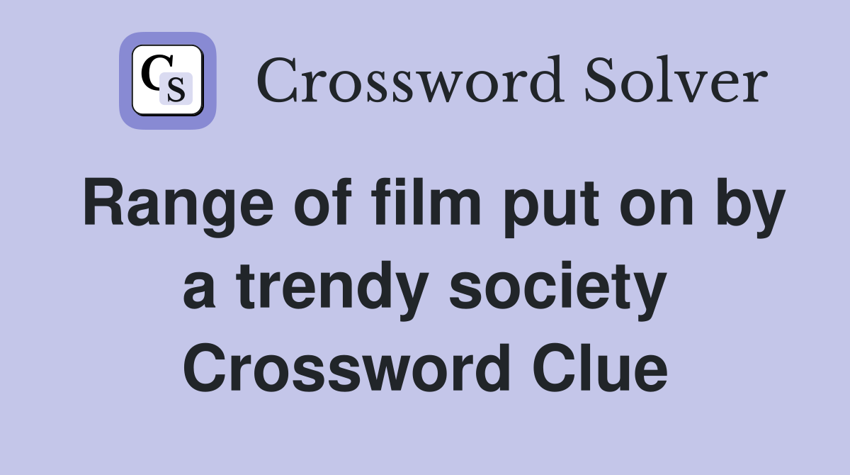 Range of film put on by a trendy society Crossword Clue