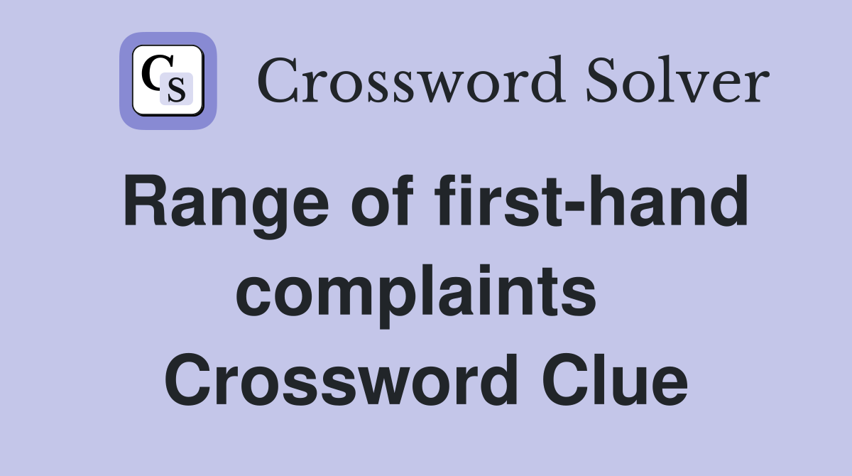 Range of first-hand complaints  Crossword Clue