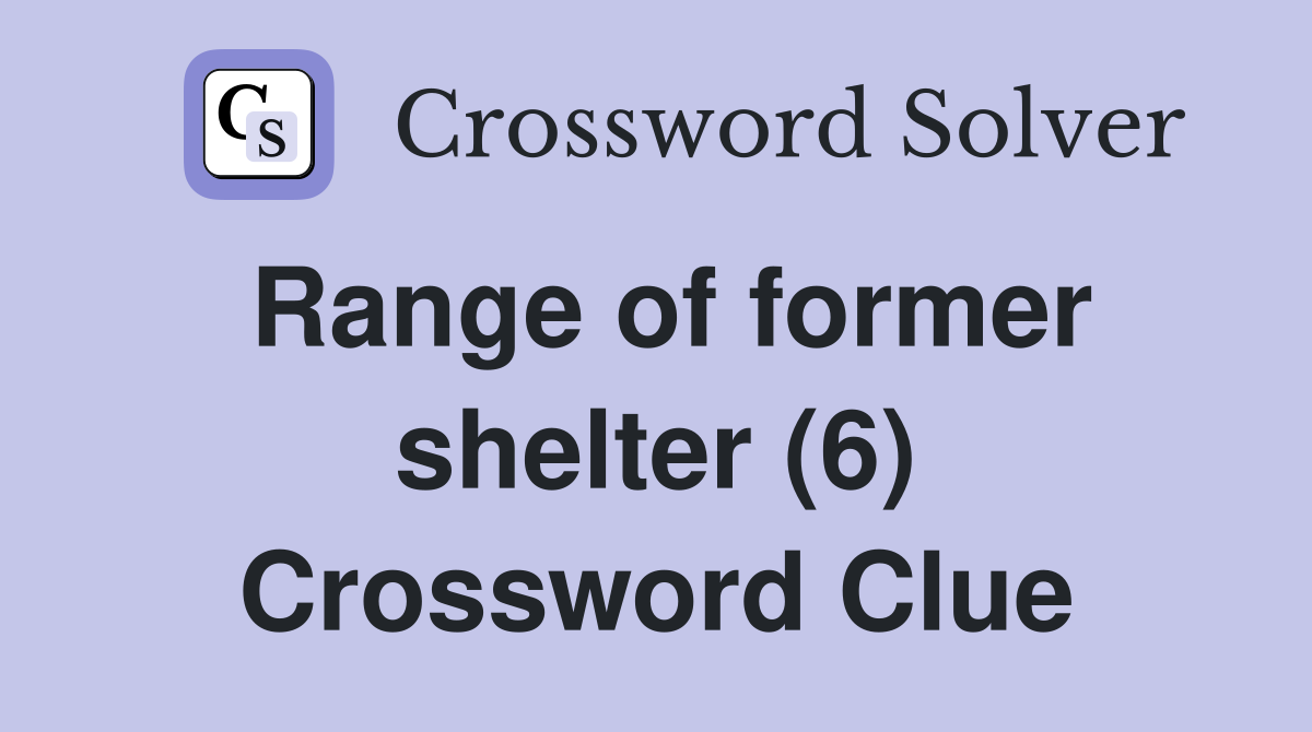 Range of former shelter (6) Crossword Clue