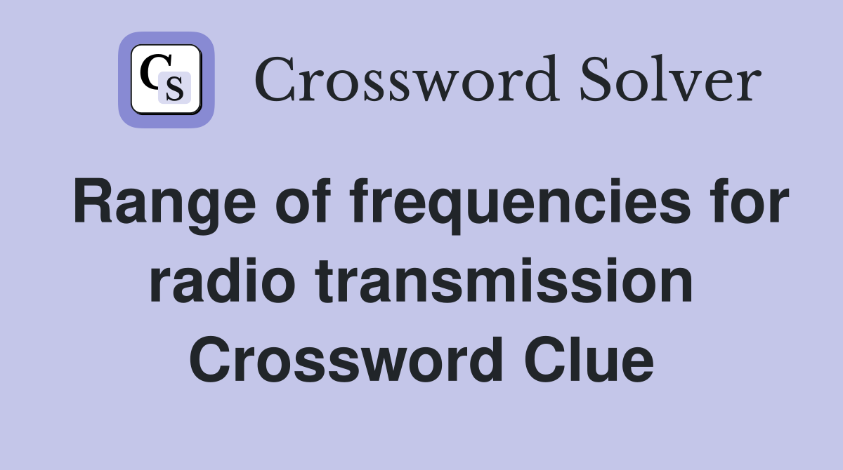 Range of frequencies for radio transmission Crossword Clue