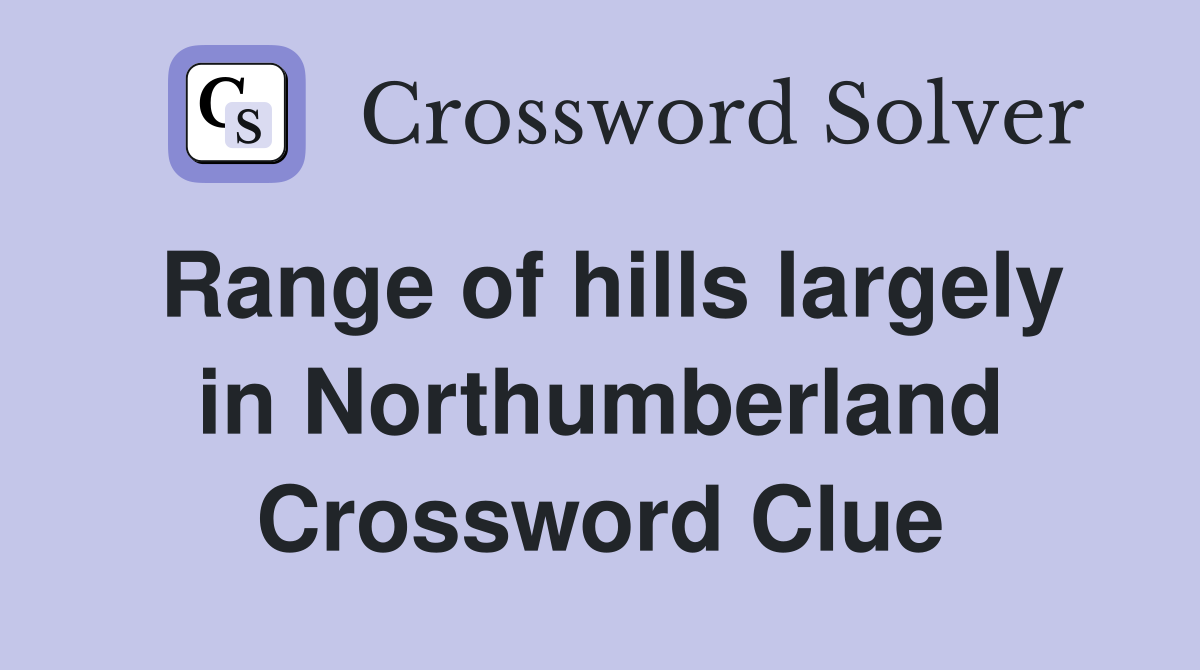 Range of hills largely in Northumberland Crossword Clue