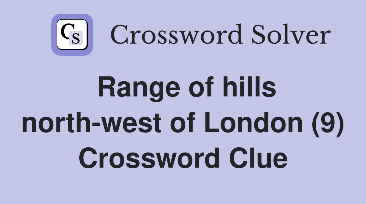 Range of hills north-west of London (9) Crossword Clue