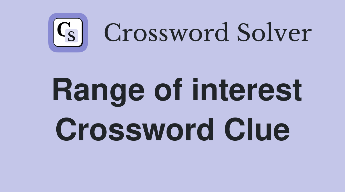 Range of interest Crossword Clue