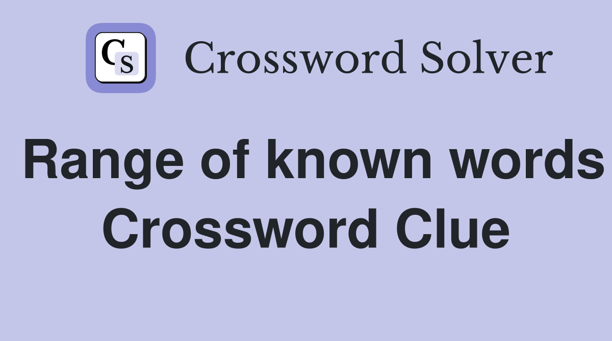 Range of known words Crossword Clue