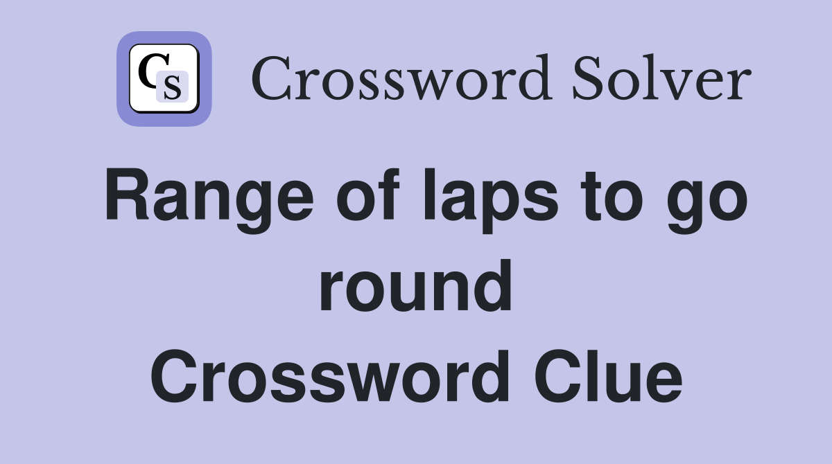 Range of laps to go round Crossword Clue
