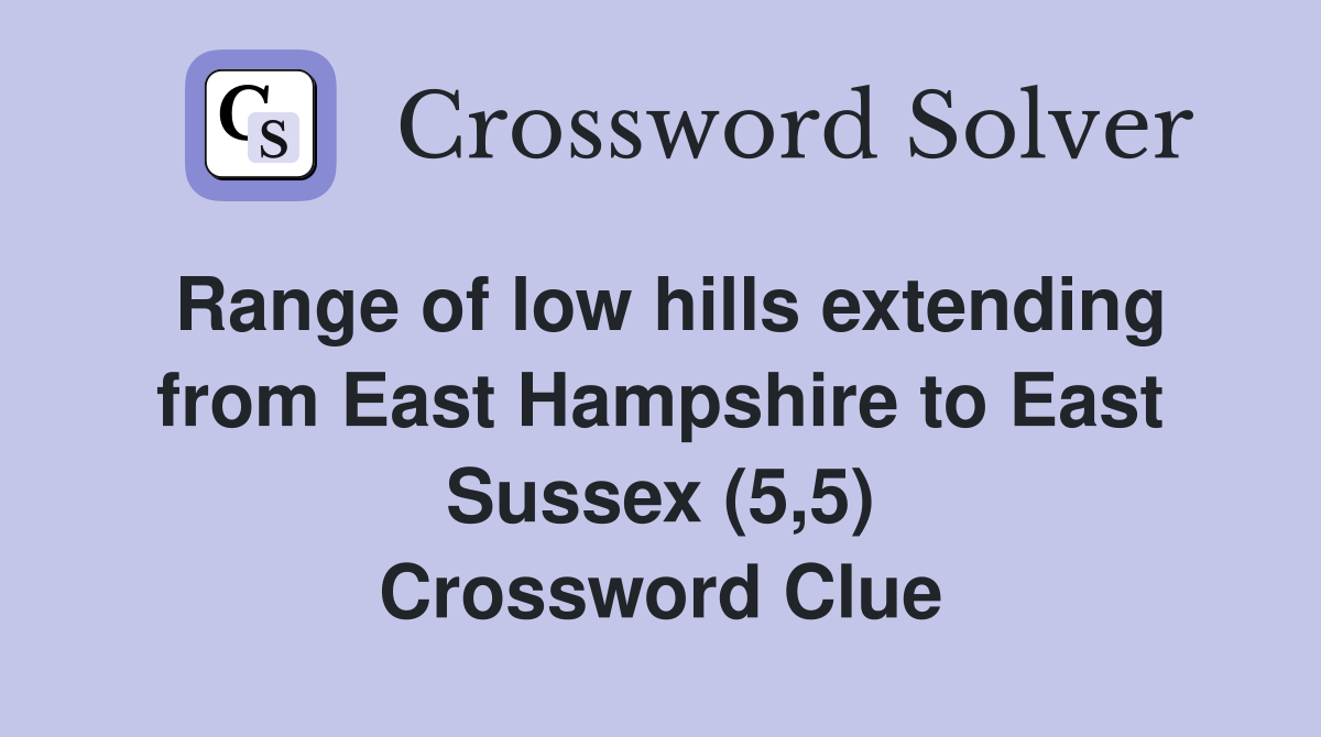 Range of low hills extending from East Hampshire to East Sussex (5,5) Crossword Clue