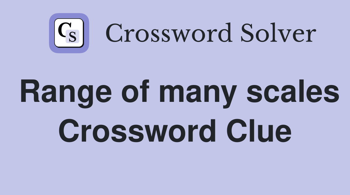 Range of many scales Crossword Clue