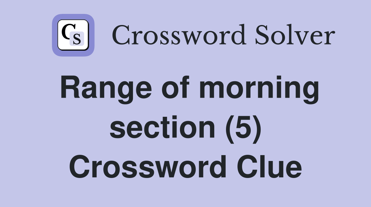 Range of morning section (5) Crossword Clue