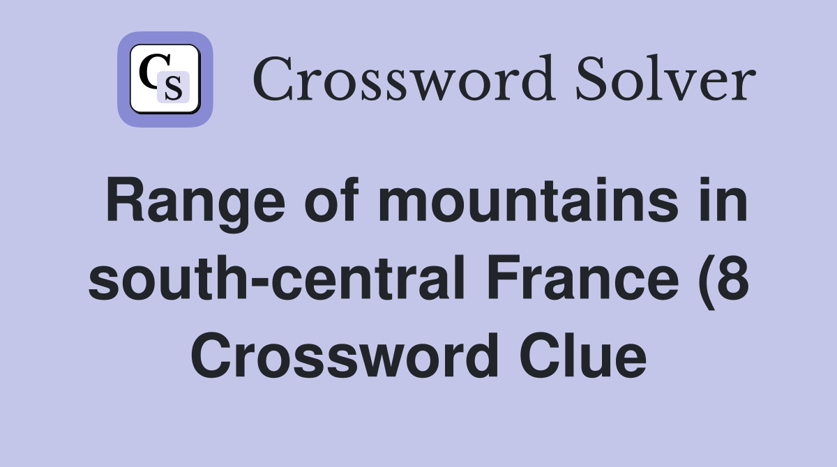 Range of mountains in south central France (8) Crossword Clue Answers Range of mountains in south central France (8) Crossword Clue Answers