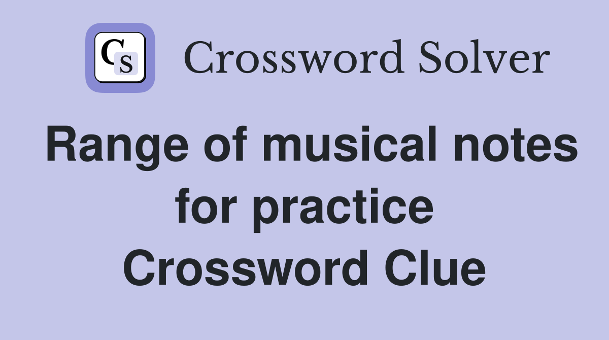 Range of musical notes for practice Crossword Clue