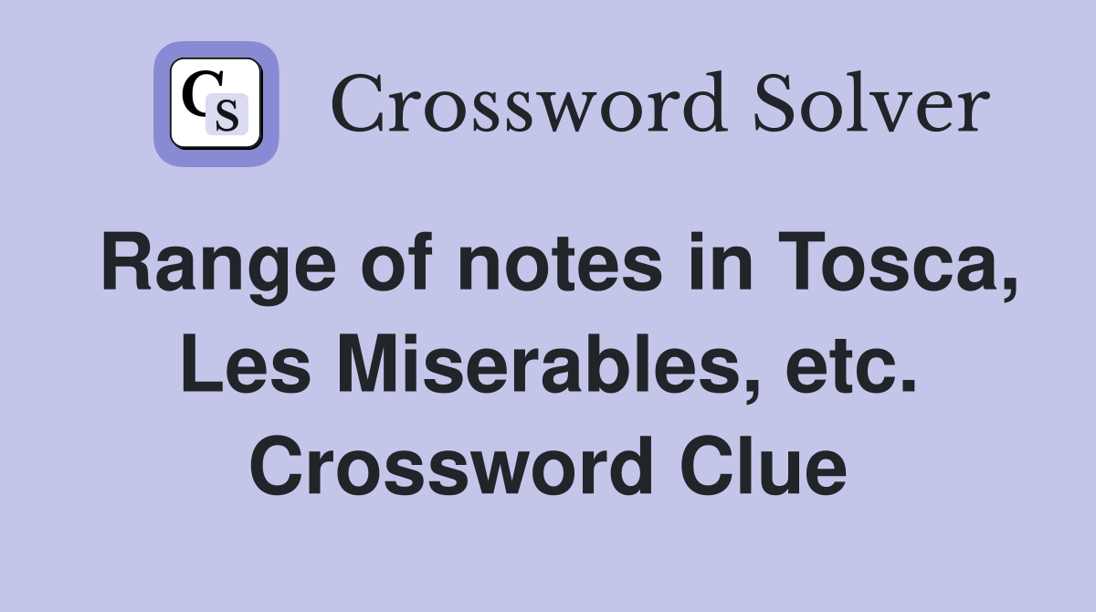 Range of notes in Tosca, Les Miserables, etc. Crossword Clue
