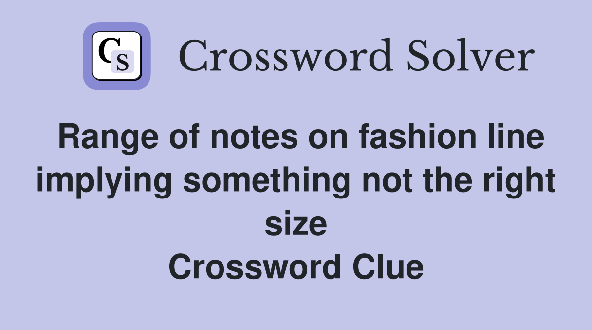Range of notes on fashion line implying something not the right size Crossword Clue