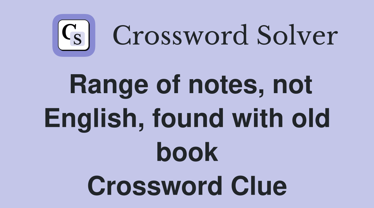 Range of notes, not English, found with old book Crossword Clue