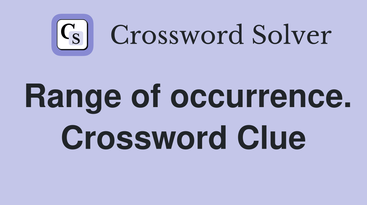 Range of occurrence. Crossword Clue