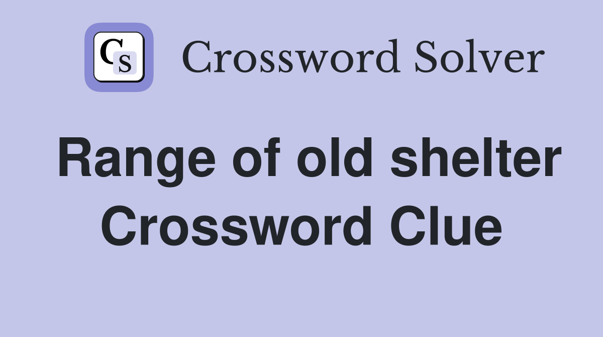 Range of old shelter Crossword Clue