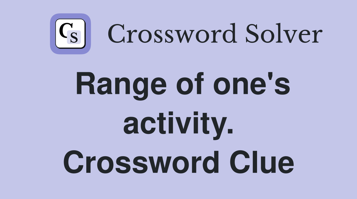Range of one's activity. Crossword Clue