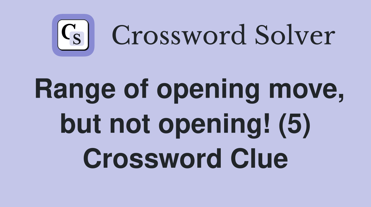 Range of opening move, but not opening! (5) Crossword Clue