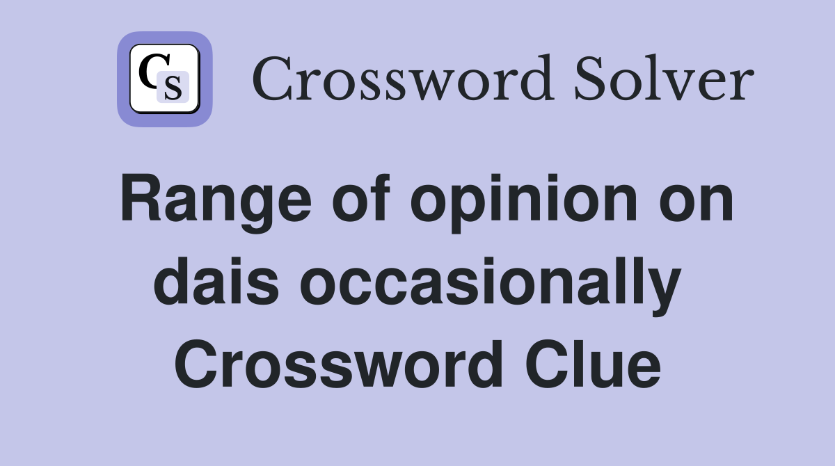 Range of opinion on dais occasionally Crossword Clue