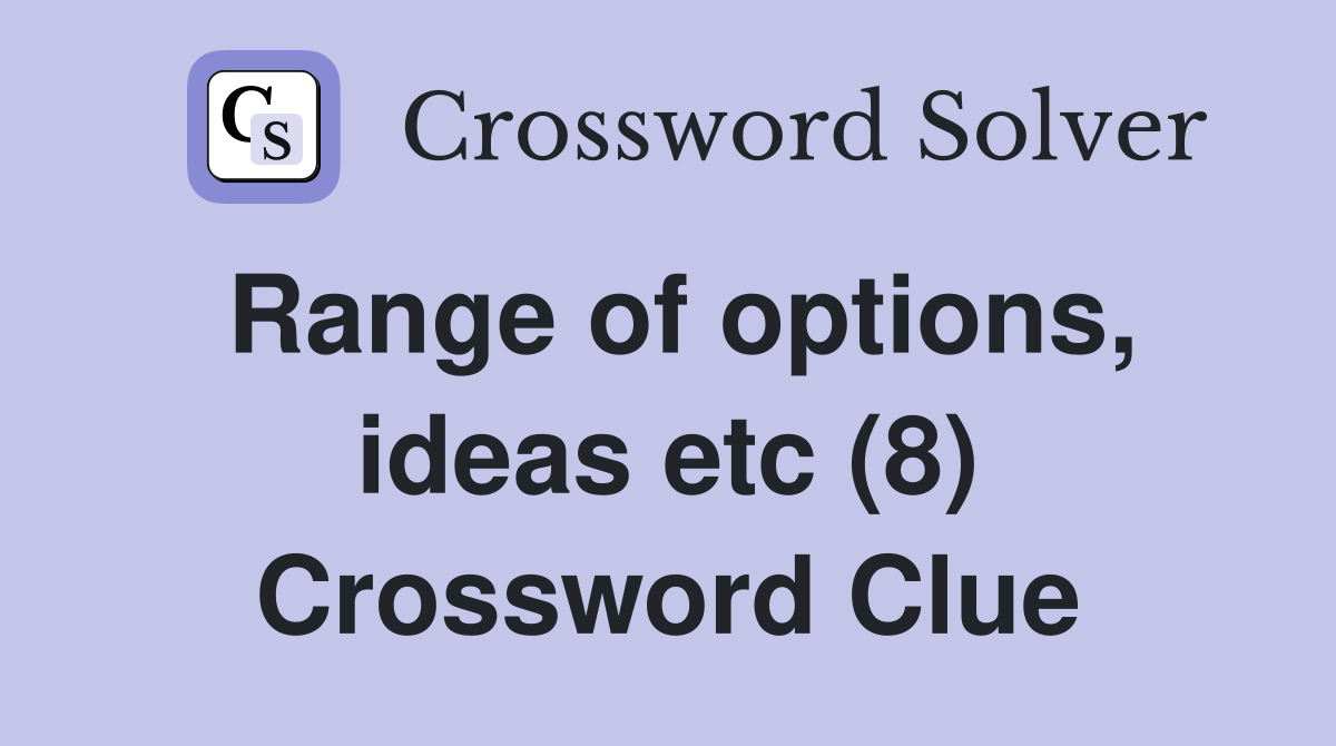 Range of options, ideas etc (8) Crossword Clue