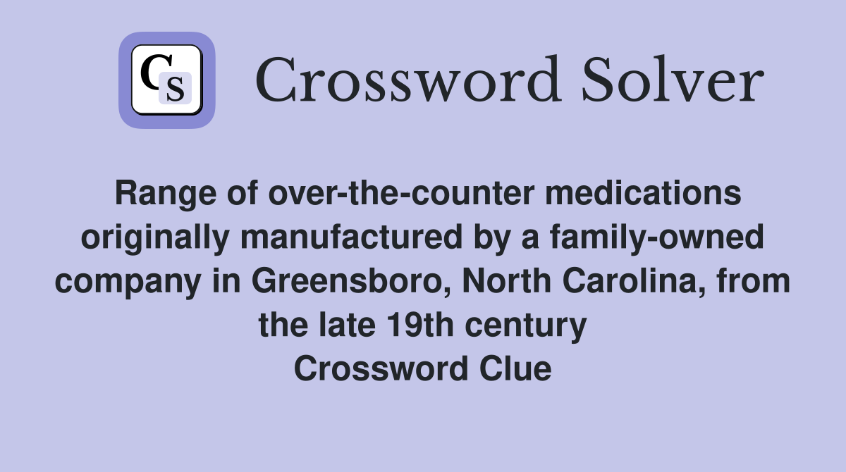 Range of over-the-counter medications originally manufactured by a family-owned company in Greensboro, North Carolina, from the late 19th century Crossword Clue