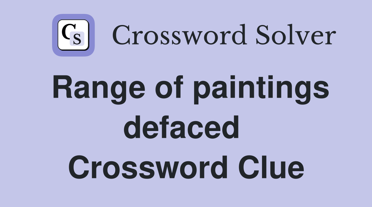 Range of paintings defaced  Crossword Clue