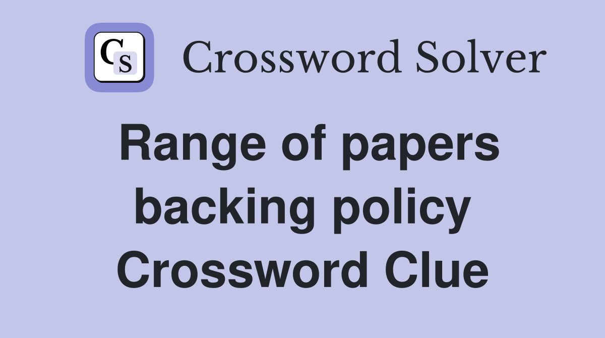 Range of papers backing policy Crossword Clue