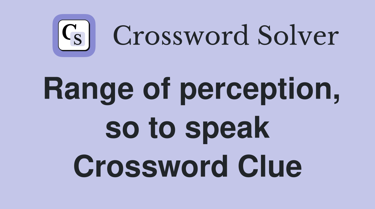 Range of perception, so to speak Crossword Clue