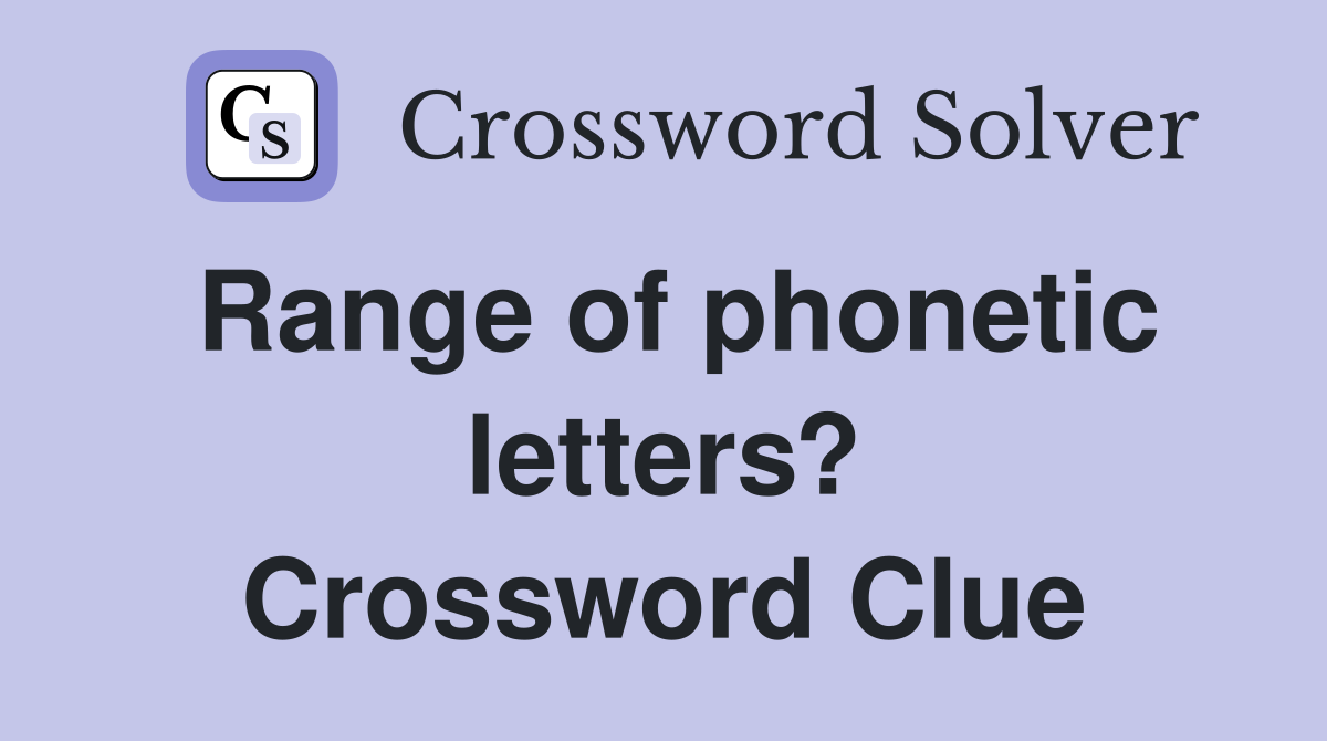Range of phonetic letters? Crossword Clue