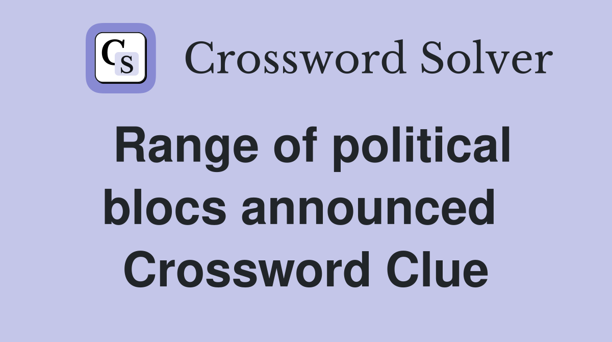 Range of political blocs announced  Crossword Clue