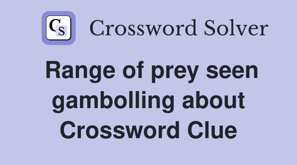 Range of prey seen gambolling about Crossword Clue
