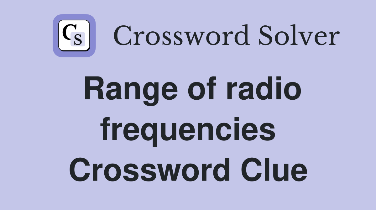Range of radio frequencies Crossword Clue