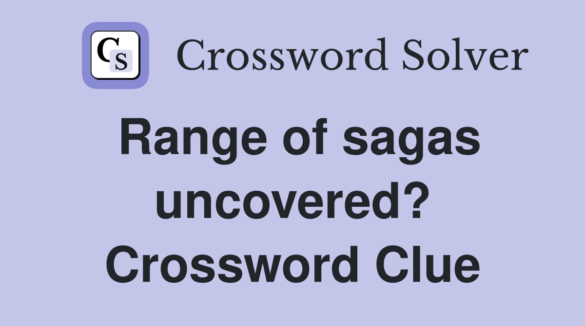 Range of sagas uncovered? Crossword Clue