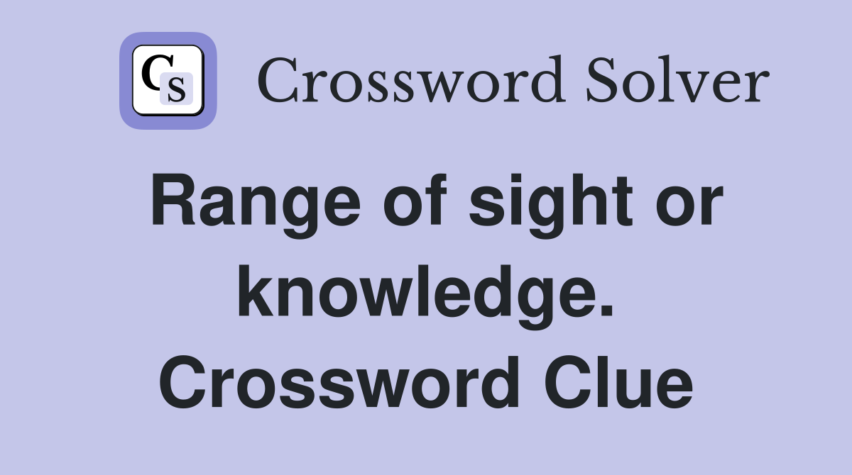 Range of sight or knowledge. Crossword Clue