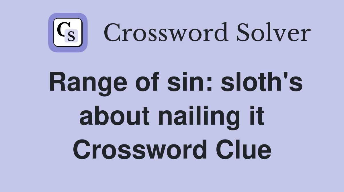 Range of sin: sloth's about nailing it Crossword Clue