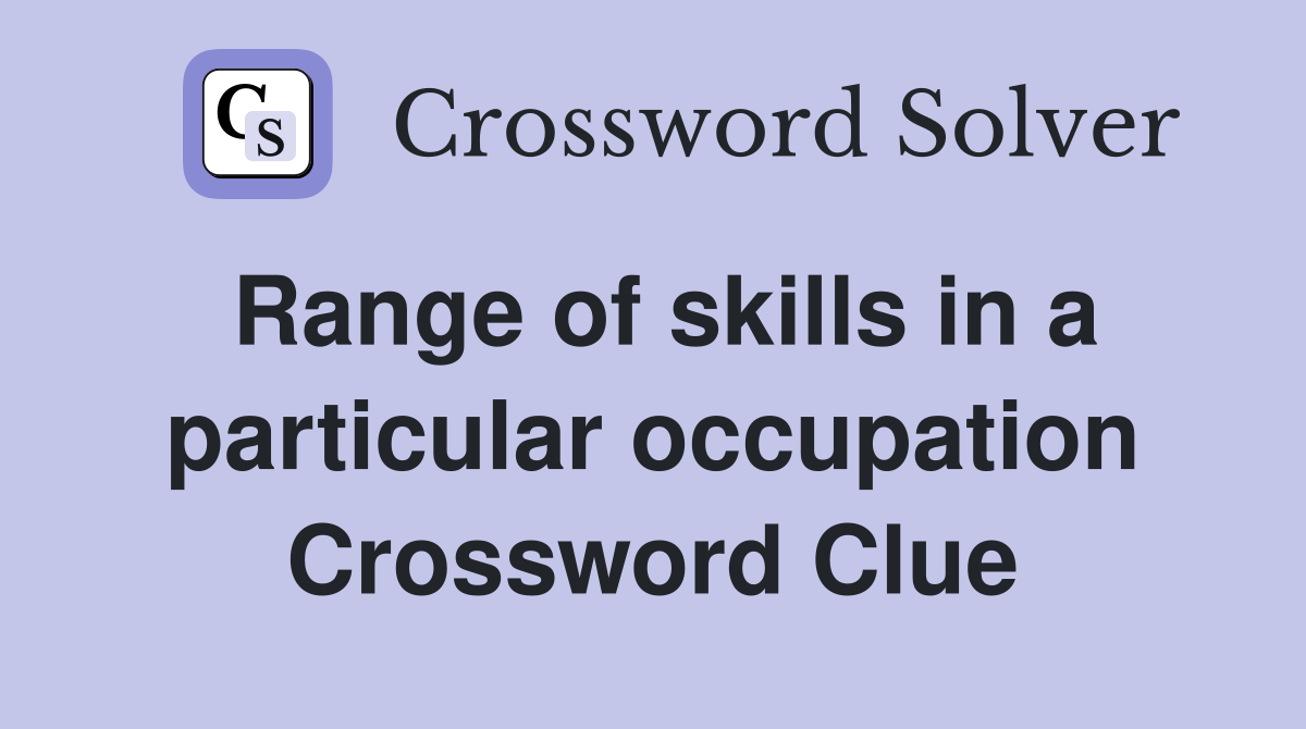 Range of skills in a particular occupation Crossword Clue