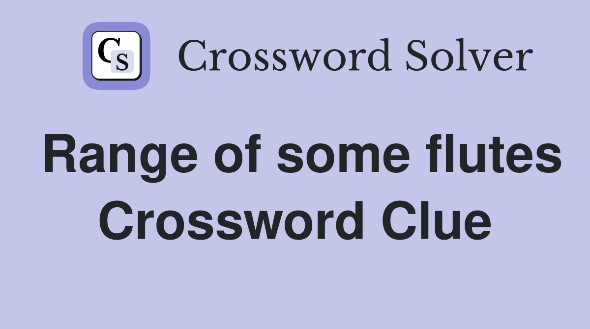 Range of some flutes Crossword Clue