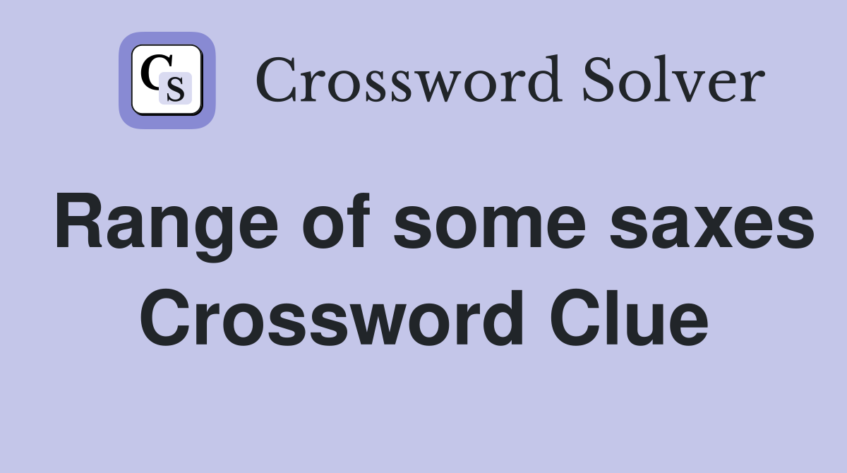 Range of some saxes Crossword Clue