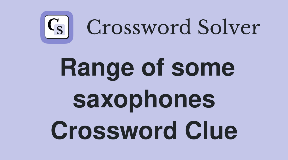 Range of some saxophones Crossword Clue